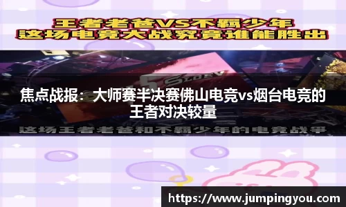 焦点战报：大师赛半决赛佛山电竞vs烟台电竞的王者对决较量