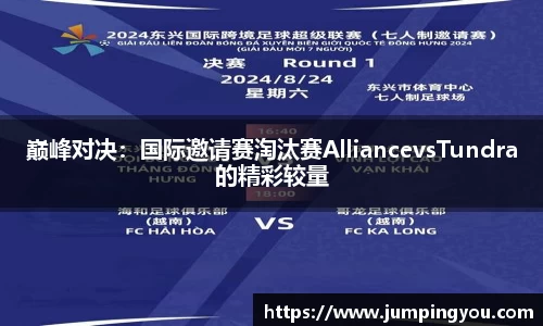 巅峰对决：国际邀请赛淘汰赛AlliancevsTundra的精彩较量
