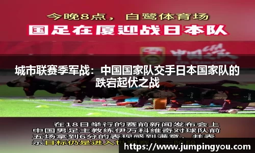城市联赛季军战：中国国家队交手日本国家队的跌宕起伏之战